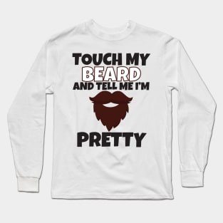 Touch My Beard And Tell Me I'm Pretty Long Sleeve T-Shirt